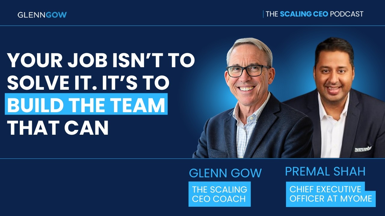 Your Job Isn’t to Solve It. It’s to Build the Team That Can. | The Scaling CEO Podcast