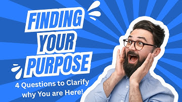 Finding Your Purpose -  4 Questions to Clarify Why You’re Here