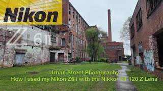 How I used the Nikon Z6ii with the Nikkor 24-120 Lens to do Urban Photography