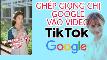 Cách Ghép Giọng Đọc Chị Google Vào Video TikTok Cực Đơn Giản P2|Xuyên Ưi