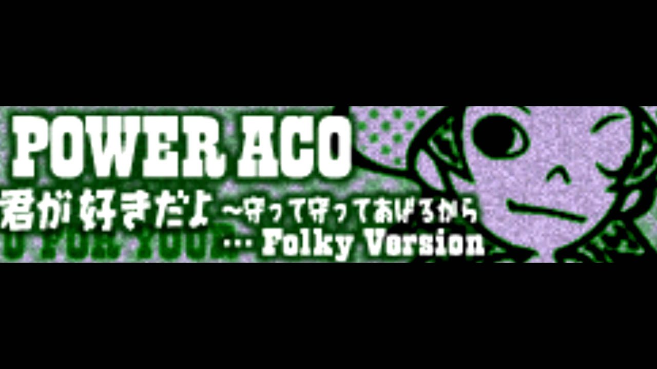 Power Aco 君が好きだよ 守って守ってあげるから Folky Version ｌｏｎｇ Youtube