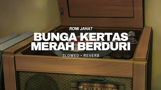 ROMI JAHAT - BUNGA KERTAS MERAH BERDURI (SLOWED • REVERB)