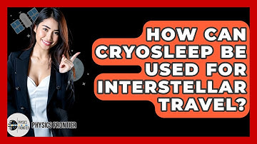 How Can Cryosleep Be Used For Interstellar Travel? - Physics Frontier