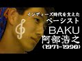 BAKUのインディーズ時代を支えたベーシスト 阿部浩之(18)