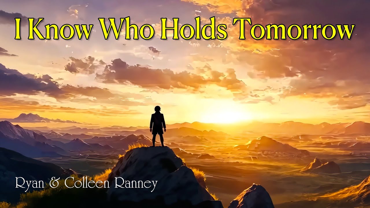 I KNOW WHO HOLDS TOMORROW - Ryan & Colleen Ranney - Ira Stanphill - YouTube