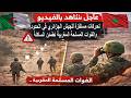 شاهد بالفيديو تحركات مستفزة للجيش الجزائري على الحدود بوضع علامات حجرية والجيش المغربي يطمئن الساكن 