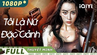 【Thuyết Minh】Tôi Là Nữ Đặc Cảnh | Hành Động | iQIYI Movie Vietnam