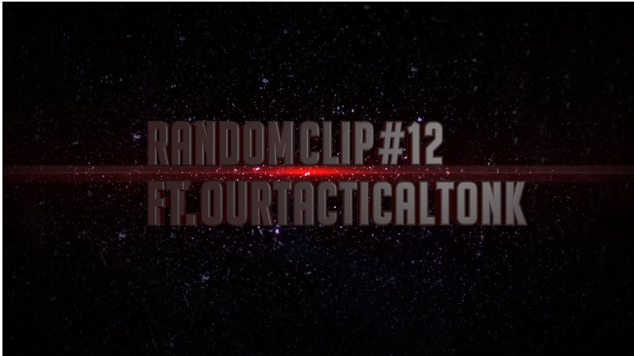 Random Clips #12 FT. OurTacticalTonk