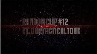 Random Clips #12 FT. OurTacticalTonk