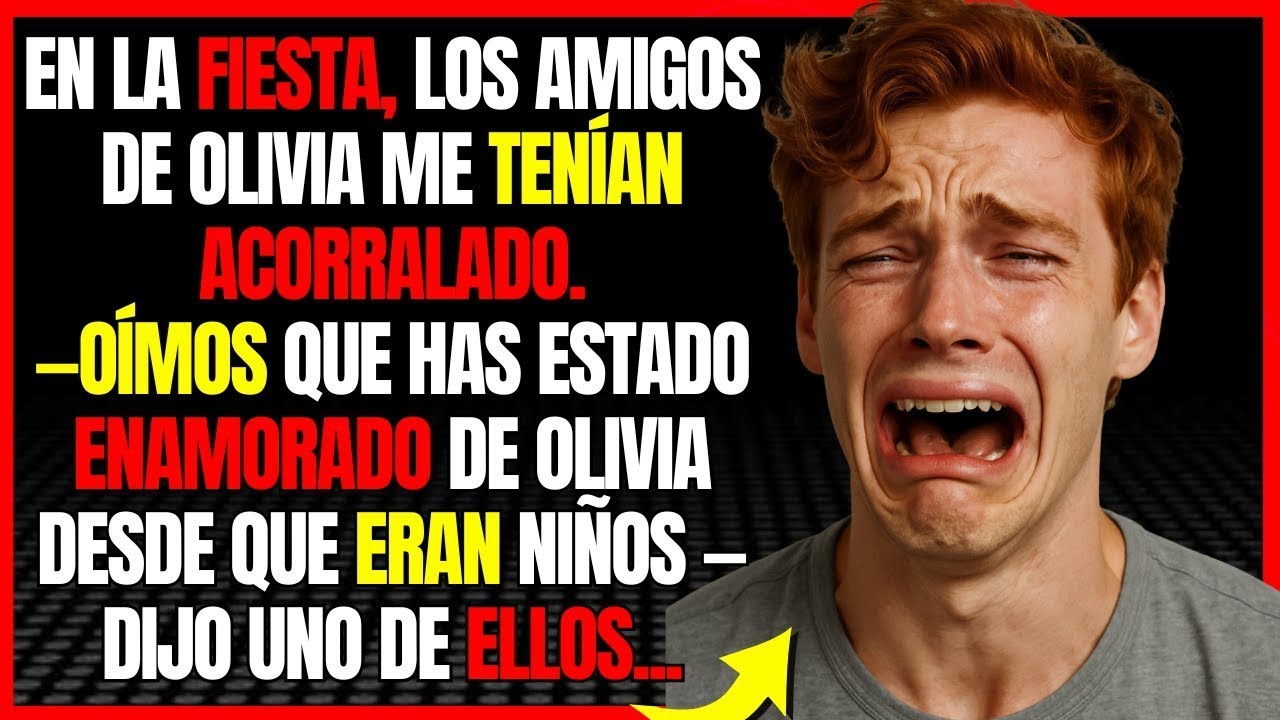 En la fiesta, los amigos de Olivia me tenían acorralado —Oímos que has estado enamorado de Olivia