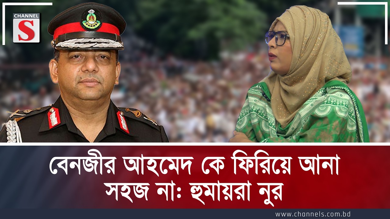 বেনজীর আহমেদ কে ফিরিয়ে আনা সহজ না: হুমায়রা নুর | Humayra Noor | Channel S