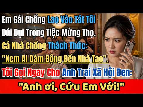 Em Gái Chồng Lao Vào Tát Tôi Dúi Dụi Trong Tiệc Mừng Thọ. Cả Nhà Chồng Không Can Ngăn Còn Thách Thức