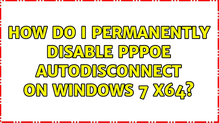 How do I permanently disable PPPOE AutoDisconnect on Windows 7 X64? (3 Solutions!!)