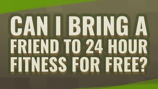 Can I bring a friend to 24 Hour Fitness for free?