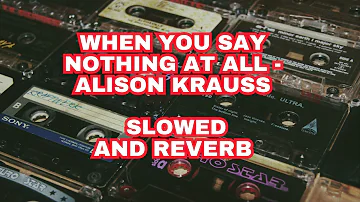 When you say nothing at all - Alison Krauss slowed and reverb