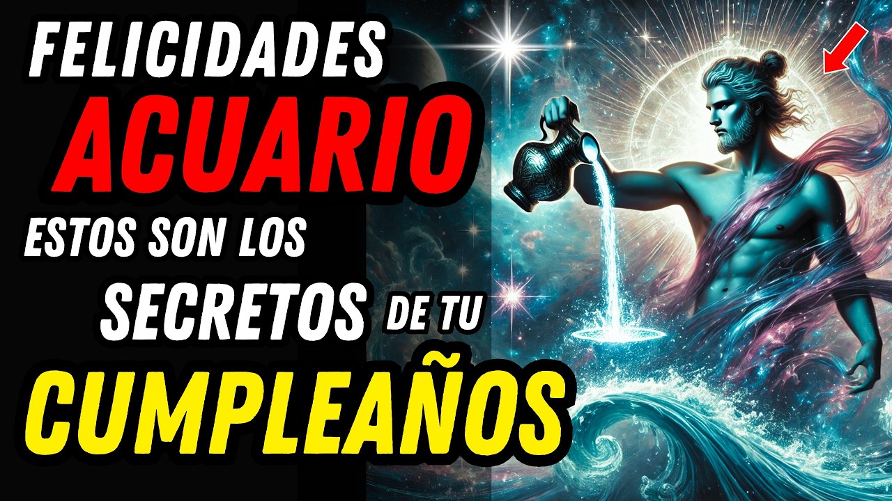 ¡FELICIDADES ACUARIO! ♒🏺 Estos Son Los Secretos de Tu Cumpleaños y Nacimiento Que Nadie Conoce