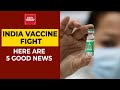 Big Boost To India's COVID-19 Vaccination Programme, Here Are 5 Good News