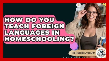 How Do You Teach Foreign Languages In Homeschooling? - High School Toolkit
