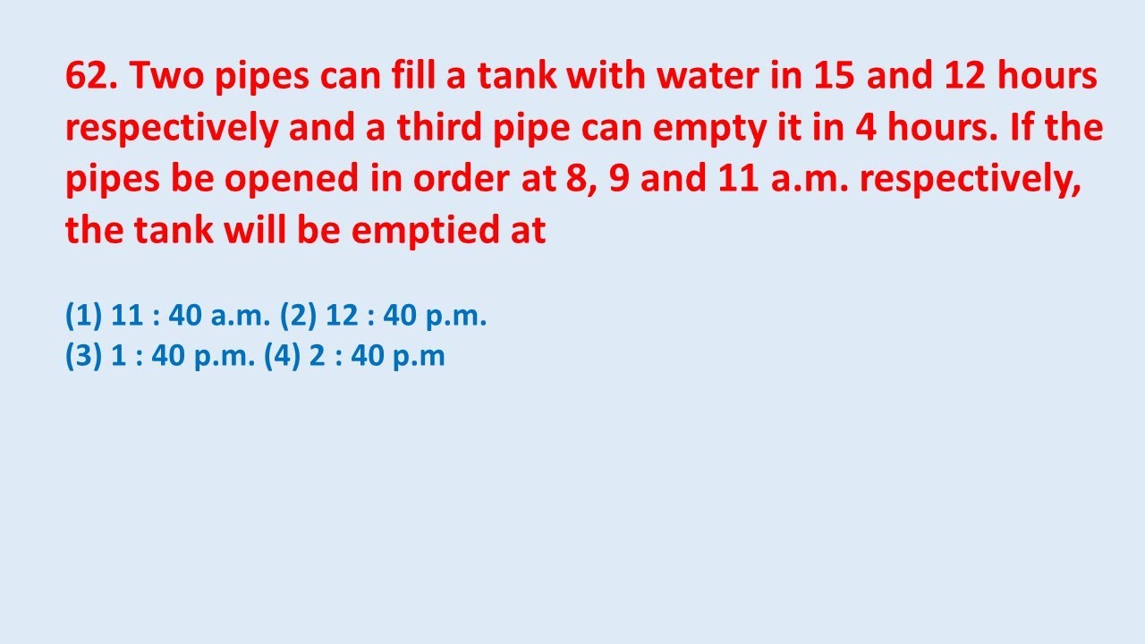62. Two pipes can fill a tank with water in 15 and 12 hours