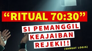 RITUAL 70:30 SI PEMANGGIL KEAJAIBAN REJEKI!! (LOGIS BANGET)