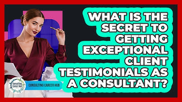What Is The Secret To Getting Exceptional Client Testimonials As A Consultant?
