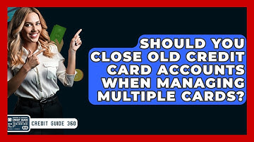 Should You Close Old Credit Card Accounts When Managing Multiple Cards? - CreditGuide360.com