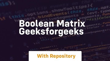 Boolean matrix geeksforgeeks