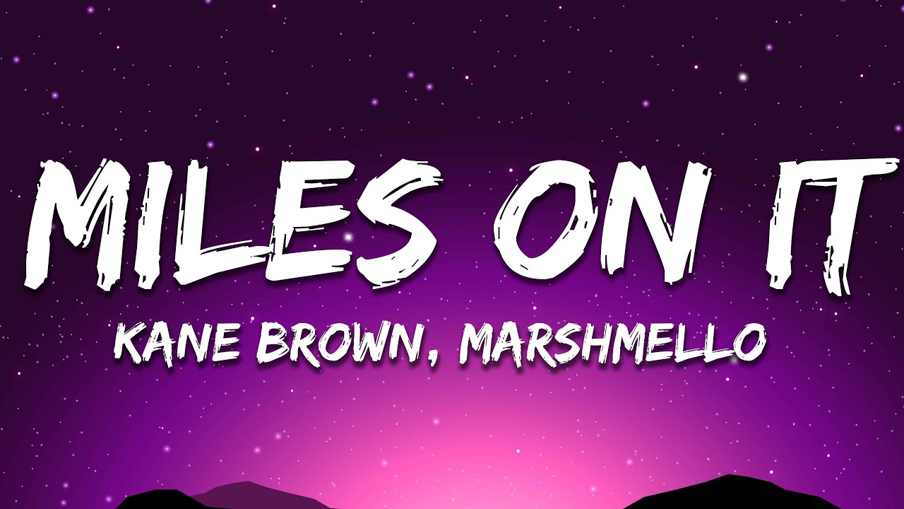 Kane Brown - Miles On It (Lyrics) ft. Marshmello Kane Brown - Miles On It (Lyrics) ft. Marshmello