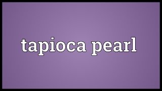 Tapioca pearl Meaning