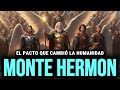 MONTE HERMÓN: El pacto que cambió la humanidad