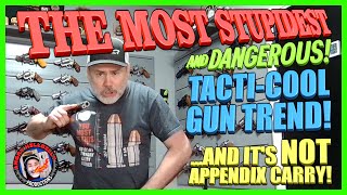 The Most Stupidest (& Dangerous) Tacti-Cool Gun Trend!?!..and It's NOT Appendix Carry!
