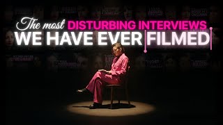 The Most Disturbing Interviews We Have Ever Filmed