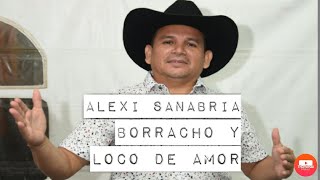 ALEXI SANABRIA BORRACHO Y LOCO DE AMOR