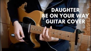 Daughter - Be On Your Way (Guitar Cover)