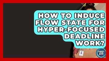 How To Induce Flow State For Hyper-Focused Deadline Work? - First Job Success Guide