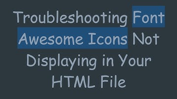 Troubleshooting Font Awesome Icons Not Displaying in Your HTML File