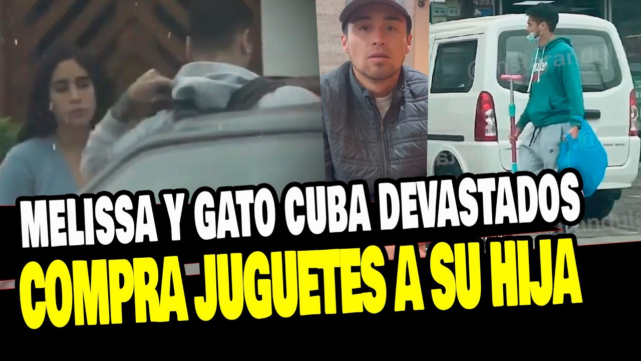GATO CUBA COMPRA JUGUETES PARA SU HIJA Y MELISSA PAREDES REAPARECE 