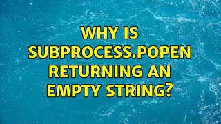 Why is subprocess.popen returning an empty string? (3 Solutions!!)