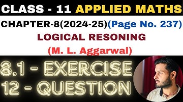 12Ques Exercise 8.1 l Chapter 8 l LOGICAL RESONING l Class 11th Applied Maths l M L Aggarwal 2024-25