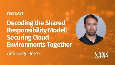 Full SANS Webcast | Decoding the Shared Responsibility Model: Securing Cloud Environments Together