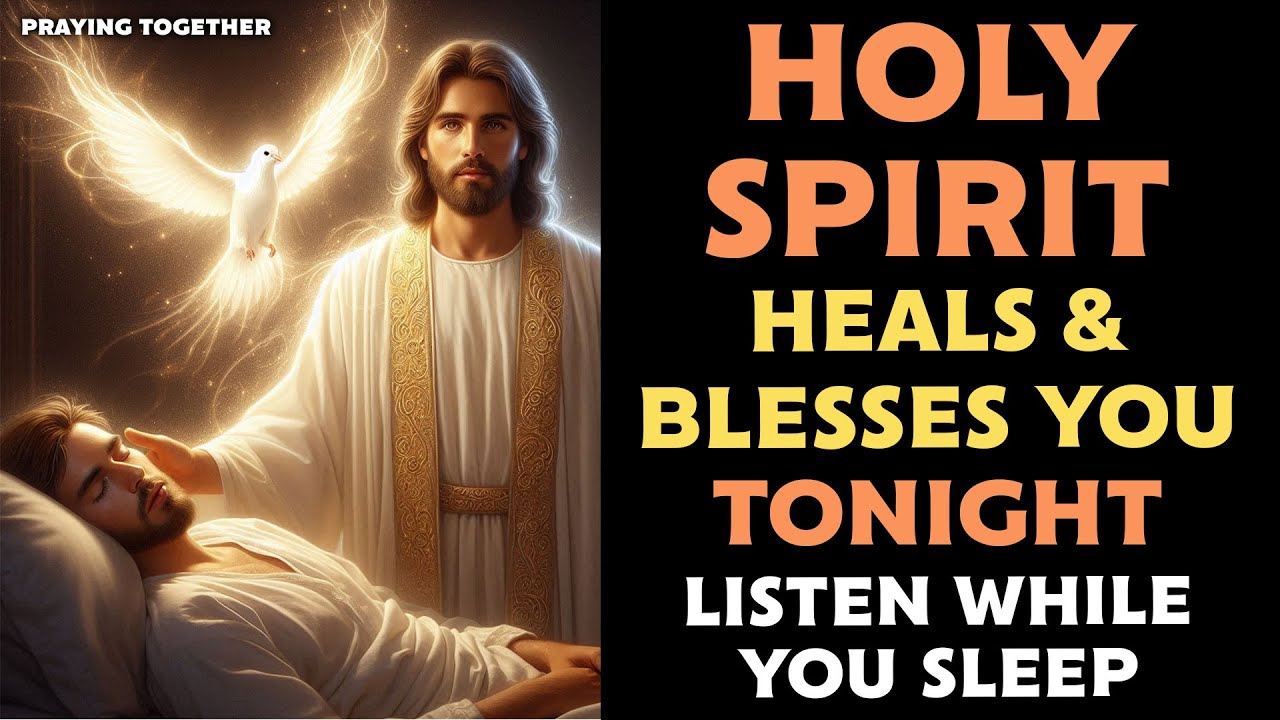 THE HOLY SPIRIT COMES TO HEAL AND BLESS YOU TONIGHT | LISTEN WHILE YOU ...