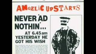 Angelic upstarts never &#39;ad nothin&#39;