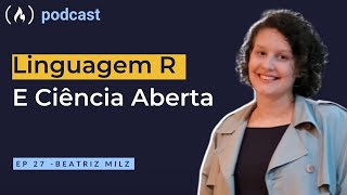 Beatriz Milz - Linguagem R e Ciência Aberta | freeCodeCamp Podcast | ep.27