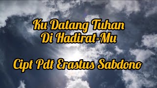 Ku Datang Tuhan di Hadirat-Mu || Cipt Pdt Erastus Sabdono || Official Lirik Lagu Rohani Kristen