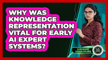 Why Was Knowledge Representation Vital For Early AI Expert Systems?