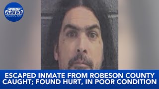 Escaped inmate from Robeson County caught; found hurt, in poor condition