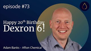 Episode 073  |  Happy 20th Birthday Dexron 6! with Adam Bank (Afton Chemical)