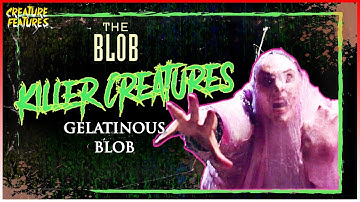 Killer Creatures: Gelatinous Blob | The Blob | Creature Features