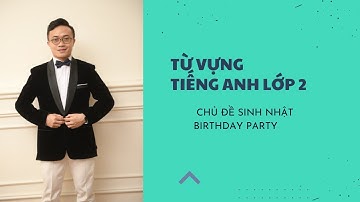 Từ vựng tiếng Anh lớp 2 chủ đề Sinh nhật - At the birthday party | Thầy Tùng Trần