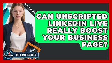 Can Unscripted LinkedIn Live Really Boost Your Business Page? - Get Linked Together